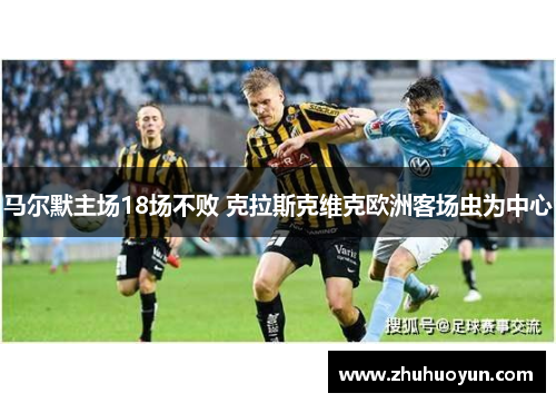 马尔默主场18场不败 克拉斯克维克欧洲客场虫为中心
